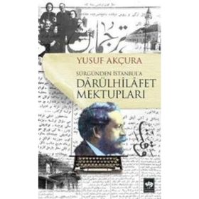 Sürgünden İstanbula Darülhilafet Mektupları - Yusuf Akçura
