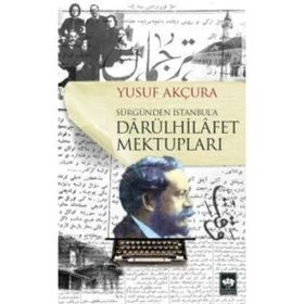 Sürgünden İstanbula Darülhilafet Mektupları - Yusuf Akçura