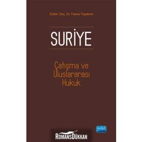Suriye, Çatışma ve Uluslararası Hukuk - Fatma Taşdemir Hakan Taşdemir Gökhan Albayrak Mehmet Dalar Adem Özer Ayşe Füsun Arsava Mehmet Ciğer Umut Kedikli Umut Kedikli Saadat Rustemova Demirci Nilgün Eliküçük
