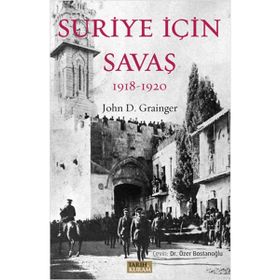 Suriye İçin Savaş 1918-1920 - John D. Grainger