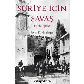 Suriye İçin Savaş 1918-1920 - John D. Grainger
