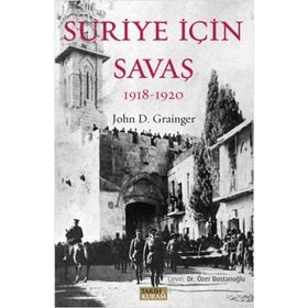 Suriye İçin Savaş 1918-1920 - John D. Grainger