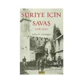 Suriye İçin Savaş 1918-1920 - John D. Grainger