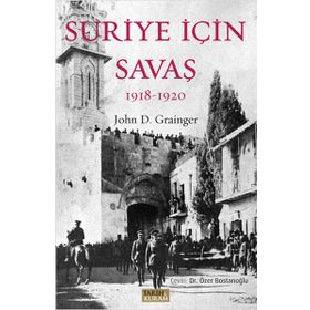 Suriye İçin Savaş 1918-1920 - John D. Grainger