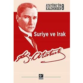 Suriye ve Irak-Atatürkün Kaleminden 8 - Mustafa Kemal Atatürk
