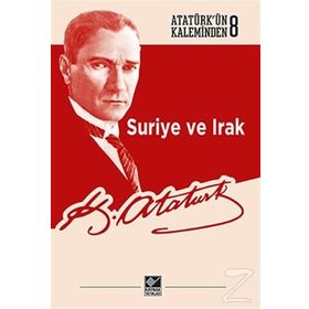 Suriye ve Irak-Atatürkün Kaleminden 8 - Mustafa Kemal Atatürk