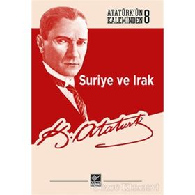 Suriye ve Irak-Atatürkün Kaleminden 8 - Mustafa Kemal Atatürk