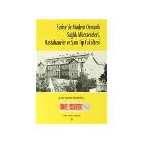 Suriye’de Modern Osmanlı Sağlık Müesseseleri, Hastahaneler ve Şam Tıp Fakültesi - Ekmeleddin İhsanoğlu