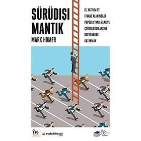 Sürüdışı Mantık: İş, Yatırım ve Finans Alanındaki Popüler Yanılgılar ve Çoğunluğun Aksine Davranarak Kazanmak - Mark Homer