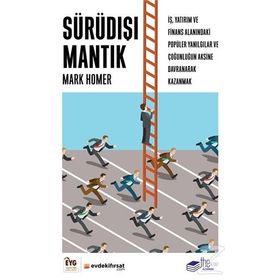 Sürüdışı Mantık: İş, Yatırım ve Finans Alanındaki Popüler Yanılgılar ve Çoğunluğun Aksine Davranarak Kazanmak - Mark Homer