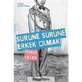 SÜRÜNE SÜRÜNE ERKEK OLMAK - PINAR SELEK