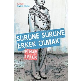 SÜRÜNE SÜRÜNE ERKEK OLMAK - PINAR SELEK