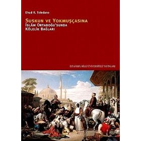 SUSKUN VE YOKMUŞÇASINA İSLÂM ORTADOĞUSUNDA KÖLELİK BAĞLARI - EHUD R. TOLEDANO