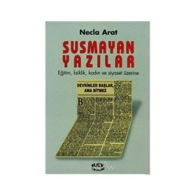 SUSMAYAN YAZILAR EĞİTİM, LAIKLIK, KADIN VE SIYASET ÜZERİNE - NECLA ARAT