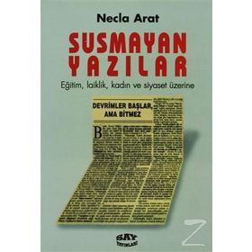 SUSMAYAN YAZILAR EĞİTİM, LAIKLIK, KADIN VE SIYASET ÜZERİNE - NECLA ARAT