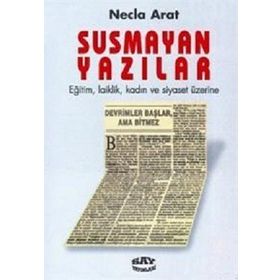 SUSMAYAN YAZILAR EĞİTİM, LAIKLIK, KADIN VE SIYASET ÜZERİNE - NECLA ARAT