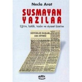 SUSMAYAN YAZILAR EĞİTİM, LAIKLIK, KADIN VE SIYASET ÜZERİNE - NECLA ARAT
