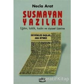 SUSMAYAN YAZILAR EĞİTİM, LAIKLIK, KADIN VE SIYASET ÜZERİNE - NECLA ARAT