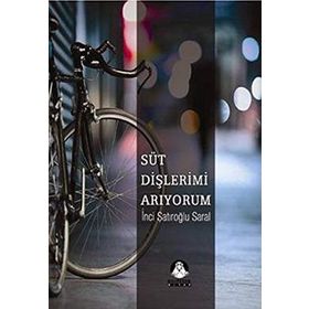 SÜT DİŞLERİMİ ARIYORUM - İNCİ ŞATIROĞLU SARAL