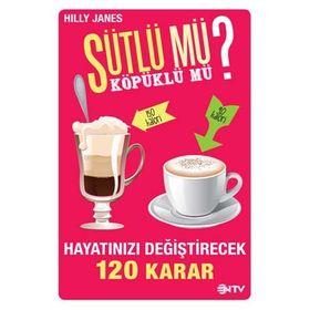SÜTLÜ MÜ? KÖPÜKLÜ MÜ? HAYATINIZI DEĞIŞTIRECEK 120 KARAR - HILLY JANES