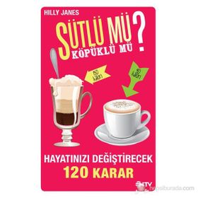 SÜTLÜ MÜ? KÖPÜKLÜ MÜ? HAYATINIZI DEĞIŞTIRECEK 120 KARAR - HILLY JANES