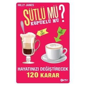 SÜTLÜ MÜ? KÖPÜKLÜ MÜ? HAYATINIZI DEĞIŞTIRECEK 120 KARAR - HILLY JANES