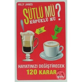SÜTLÜ MÜ? KÖPÜKLÜ MÜ? HAYATINIZI DEĞIŞTIRECEK 120 KARAR - HILLY JANES