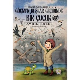 Suyun Çocukları -3 Göçmen Kuşlar Geçidinde Bir Çocuk Aydın Balcı
