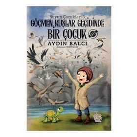 Suyun Çocukları -3 Göçmen Kuşlar Geçidinde Bir Çocuk Aydın Balcı