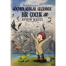 Suyun Çocukları -3 Göçmen Kuşlar Geçidinde Bir Çocuk Aydın Balcı