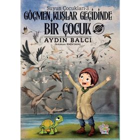 Suyun Çocukları -3 Göçmen Kuşlar Geçidinde Bir Çocuk Aydın Balcı