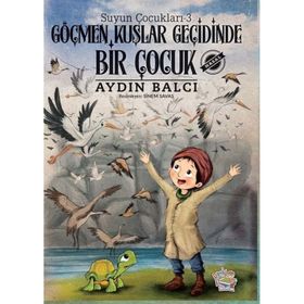 Suyun Çocukları -3 Göçmen Kuşlar Geçidinde Bir Çocuk Aydın Balcı