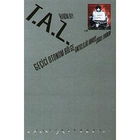 T.A.Z: GEÇICI OTONOM BÖLGE, ONTOLOJIK ANARŞI, ŞIIRSEL TERÖRIZM - HAKIM BEY