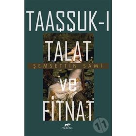 TAAŞŞSUK-U TAL'AT VE FITNAT - ŞEMSEDDİN SAMI