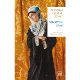 TAAŞŞUK-I TALAT VE FITNAT - ŞEMSEDDİN SAMI (ISBN:9786055752415)