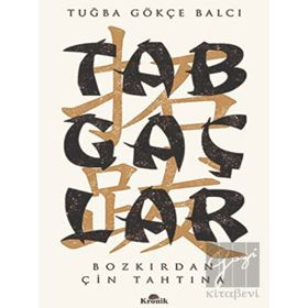 Tabgaçlar - Bozkırdan Çin Tahtına - Tuğba Gökçe Balcı