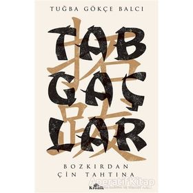 Tabgaçlar - Bozkırdan Çin Tahtına - Tuğba Gökçe Balcı