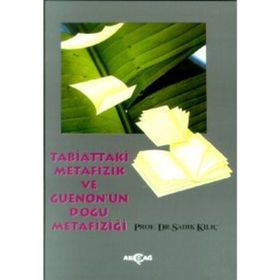 TABIATTAKI METAFIZIK VE GUENON`UN DOĞU METAFİZİĞİ - SADIK KILIÇ
