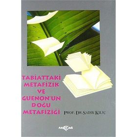 TABIATTAKI METAFIZIK VE GUENON`UN DOĞU METAFİZİĞİ - SADIK KILIÇ