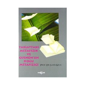 TABIATTAKI METAFIZIK VE GUENON`UN DOĞU METAFİZİĞİ - SADIK KILIÇ