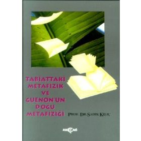 TABIATTAKI METAFIZIK VE GUENON`UN DOĞU METAFİZİĞİ - SADIK KILIÇ