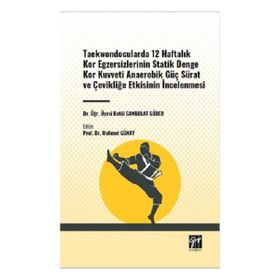 Taekwondocularda 12 Haftalık Kor Egzersizlerinin Statik Denge Kor Kuvveti Anaerobik Güç Sürat ve Çevikliğe Etkisinin İncelenmesi Gazi Kitabevi
