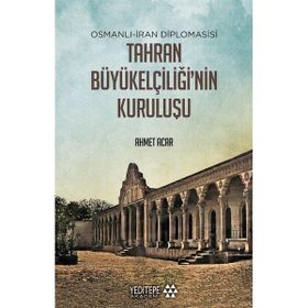 Tahran Büyükelçiliği'nin Kuruluşu - Ahmet Acar
