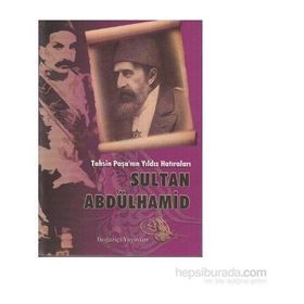 TAHSIN PAŞA'NIN YILDIZ HATIRALARI SULTAN ABDÜLHAMİD - TAHSIN PAŞA