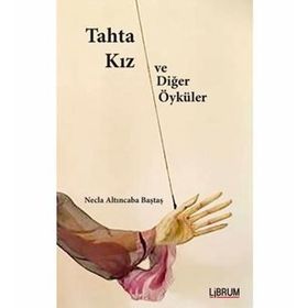 Tahta Kız ve Diğer Öyküler - Necla Altıncaba Baştaş
