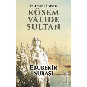Tahtsız Padişah Kösem Valide Sultan - Ebubekir Subaşı