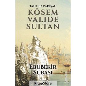 Tahtsız Padişah Kösem Valide Sultan - Ebubekir Subaşı