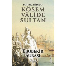 Tahtsız Padişah Kösem Valide Sultan - Ebubekir Subaşı