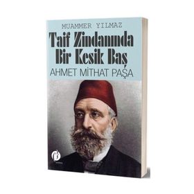 Taif Zindanında Bir Kesik Baş Ahmet Mithat Paşa - Muammer Yılmaz