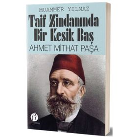 Taif Zindanında Bir Kesik Baş Ahmet Mithat Paşa - Muammer Yılmaz